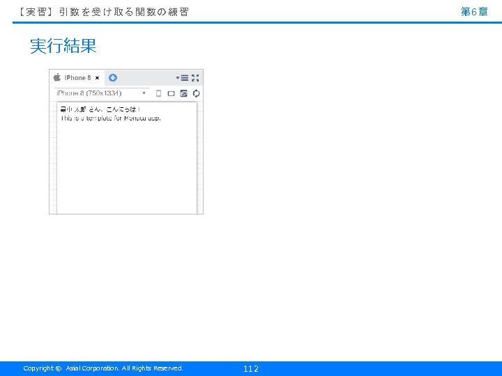 第 6章 【実習】引数を受け取る関数の練習 実行結果 Copyright © Asial Corporation. All Rights Reserved. 112 