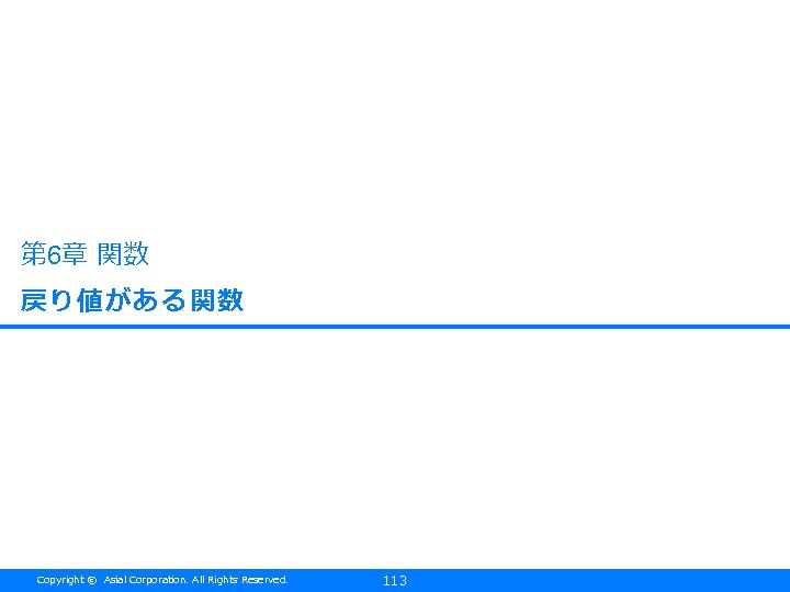 第 6章 関数 戻り値がある関数 Copyright © Asial Corporation. All Rights Reserved. 113 