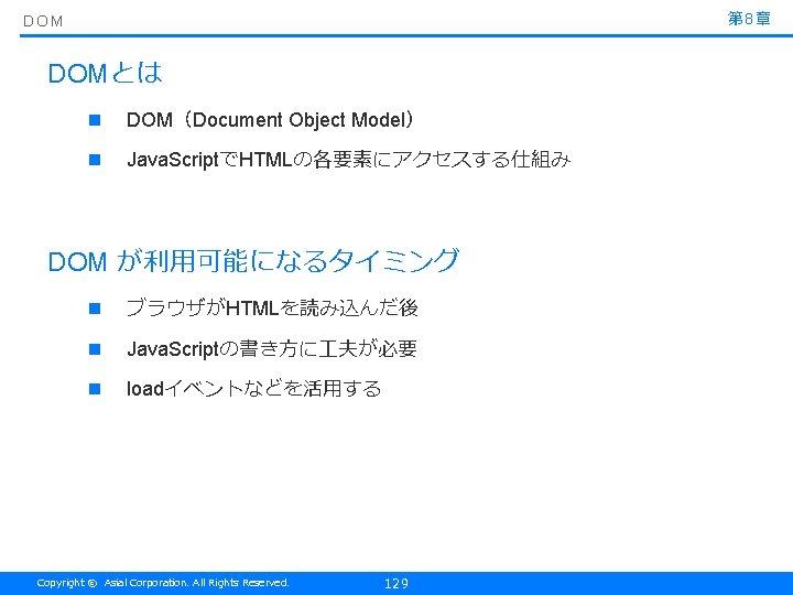 第 8章 DOMとは n DOM（Document Object Model） n Java. ScriptでHTMLの各要素にアクセスする仕組み DOM が利用可能になるタイミング n ブラウザがHTMLを読み込んだ後