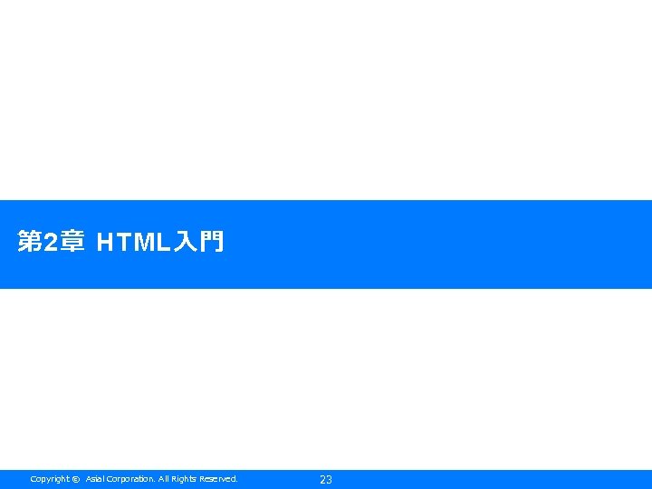 第 2章 HTML入門 Copyright © Asial Corporation. All Rights Reserved. 23 