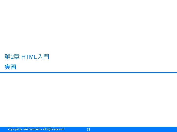 第 2章 HTML入門 実習 Copyright © Asial Corporation. All Rights Reserved. 38 