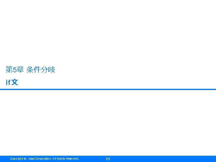 第 5章 条件分岐 if文 Copyright © Asial Corporation. All Rights Reserved. 89 