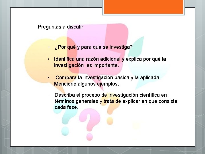 Preguntas a discutir • ¿Por qué y para qué se investiga? • Identifica una