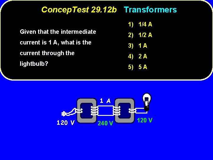 Concep. Test 29. 12 b Transformers 1) 1/4 A Given that the intermediate 2)