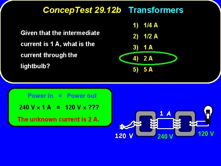 Concep. Test 29. 12 b Transformers 1) 1/4 A Given that the intermediate current