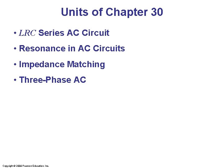 Units of Chapter 30 • LRC Series AC Circuit • Resonance in AC Circuits