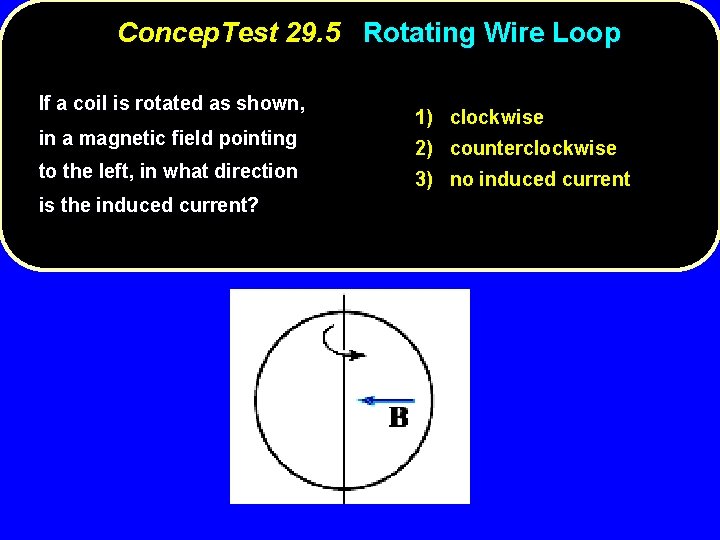 Concep. Test 29. 5 Rotating Wire Loop If a coil is rotated as shown,