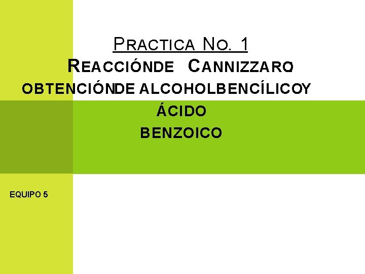 P RACTICA N O. 1 R EACCIÓNDE C ANNIZZARO: OBTENCIÓNDE ALCOHOLBENCÍLICOY ÁCIDO BENZOICO EQUIPO P RACTICA N O. 1 R EACCIÓNDE C ANNIZZARO: OBTENCIÓNDE ALCOHOLBENCÍLICOY ÁCIDO BENZOICO EQUIPO