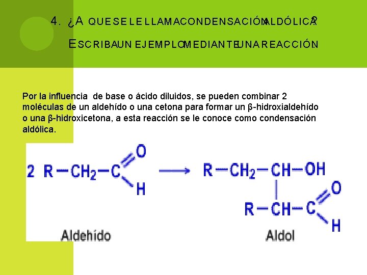 4. ¿A QUE SE LE LLAMA CONDENSACIÓN ALDÓLICA? E SCRIBA UN EJEMPLO MEDIANTE UNA 4. ¿A QUE SE LE LLAMA CONDENSACIÓN ALDÓLICA? E SCRIBA UN EJEMPLO MEDIANTE UNA