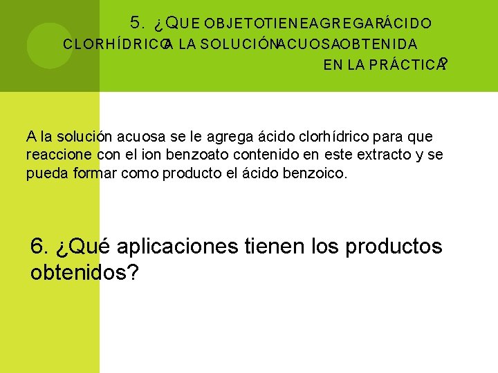 5. ¿Q UE OBJETO TIENE AGREGAR ÁCIDO CLORHÍDRICO A LA SOLUCIÓN ACUOSA OBTENIDA EN 5. ¿Q UE OBJETO TIENE AGREGAR ÁCIDO CLORHÍDRICO A LA SOLUCIÓN ACUOSA OBTENIDA EN