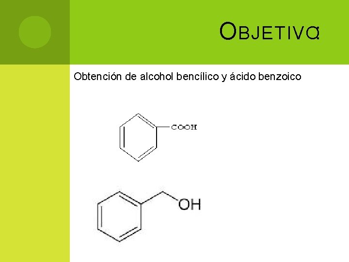 O BJETIVO: Obtención de alcohol bencílico y ácido benzoico O BJETIVO: Obtención de alcohol bencílico y ácido benzoico