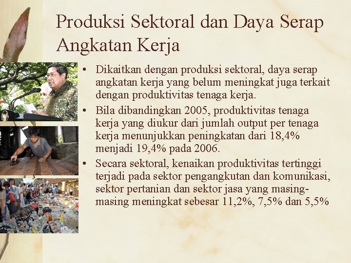 Produksi Sektoral dan Daya Serap Angkatan Kerja • Dikaitkan dengan produksi sektoral, daya serap