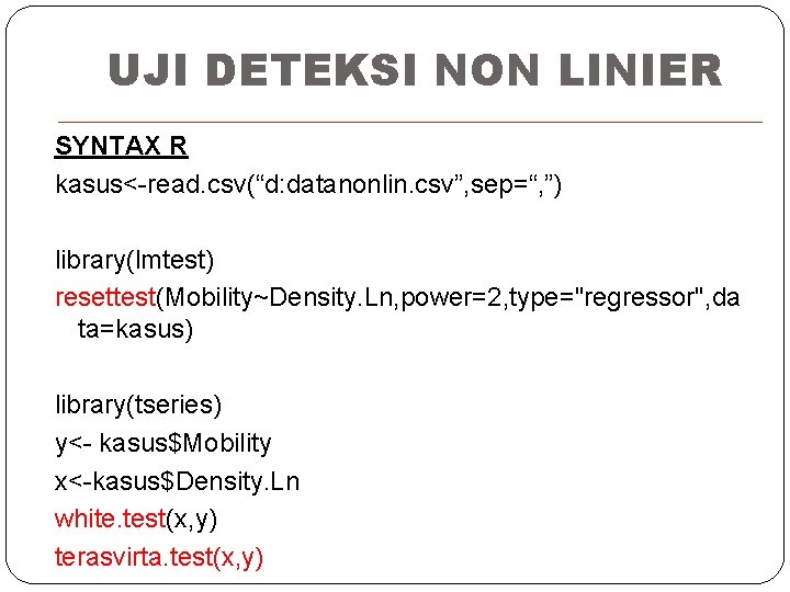 UJI DETEKSI NON LINIER SYNTAX R kasus<-read. csv(“d: datanonlin. csv”, sep=“, ”) library(lmtest) resettest(Mobility~Density.