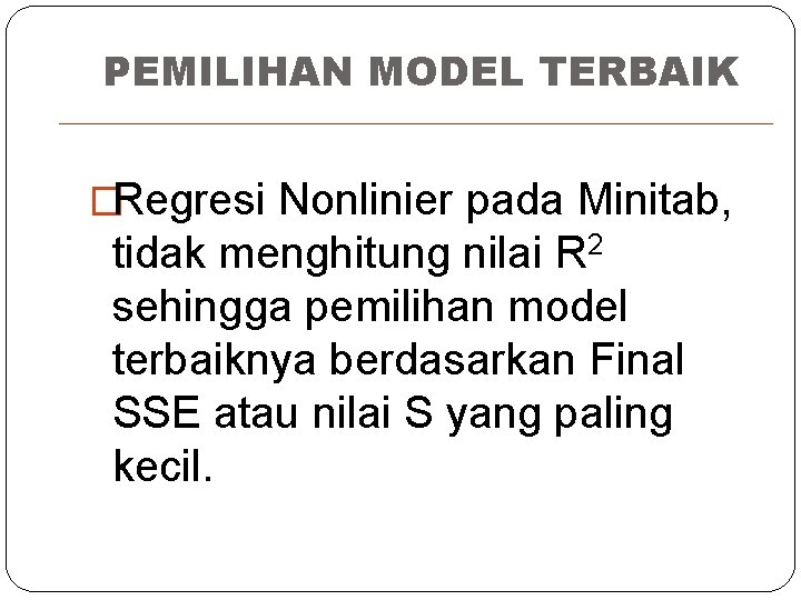 PEMILIHAN MODEL TERBAIK �Regresi Nonlinier pada Minitab, tidak menghitung nilai R 2 sehingga pemilihan