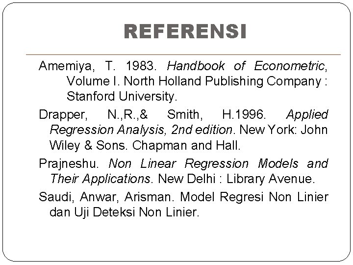 REFERENSI Amemiya, T. 1983. Handbook of Econometric, Volume I. North Holland Publishing Company :