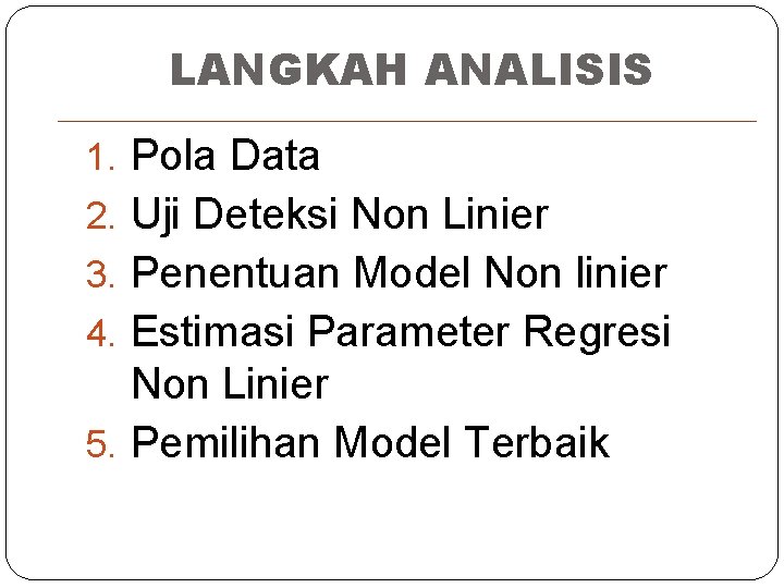 LANGKAH ANALISIS 1. Pola Data 2. Uji Deteksi Non Linier 3. Penentuan Model Non