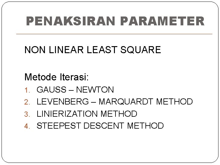 PENAKSIRAN PARAMETER NON LINEAR LEAST SQUARE Metode Iterasi: 1. GAUSS – NEWTON 2. LEVENBERG