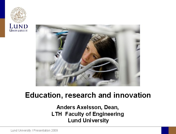 Education, research and innovation Anders Axelsson, Dean, LTH Faculty of Engineering Lund University /
