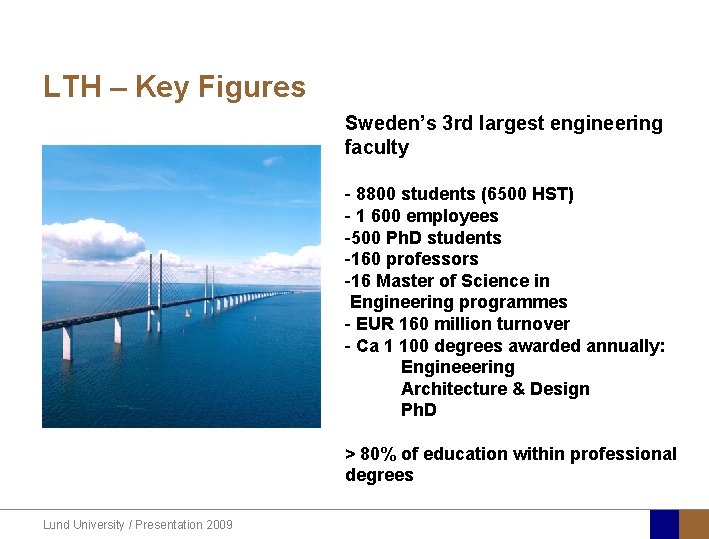 LTH – Key Figures Sweden’s 3 rd largest engineering faculty - 8800 students (6500