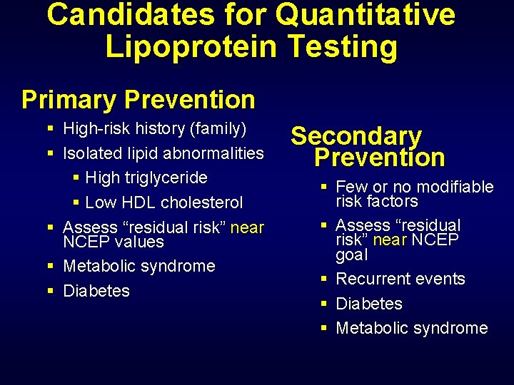 Candidates for Quantitative Lipoprotein Testing Primary Prevention § High-risk history (family) § Isolated lipid