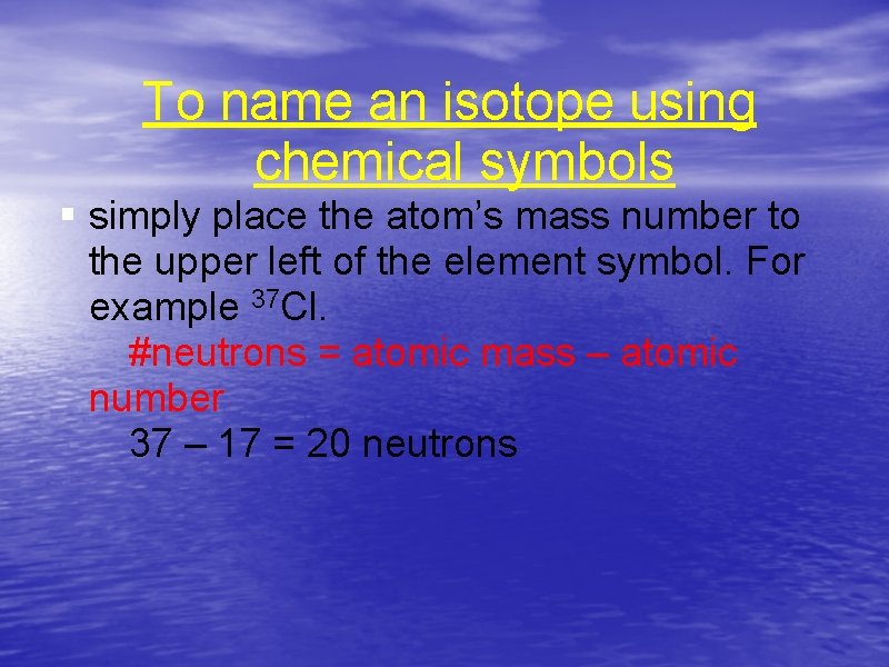 To name an isotope using chemical symbols § simply place the atom’s mass number