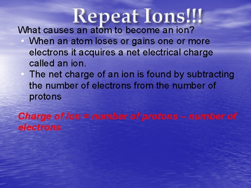 What causes an atom to become an ion? • When an atom loses or