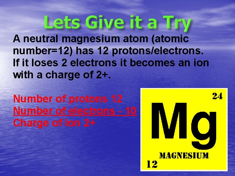 A neutral magnesium atom (atomic number=12) has 12 protons/electrons. If it loses 2 electrons