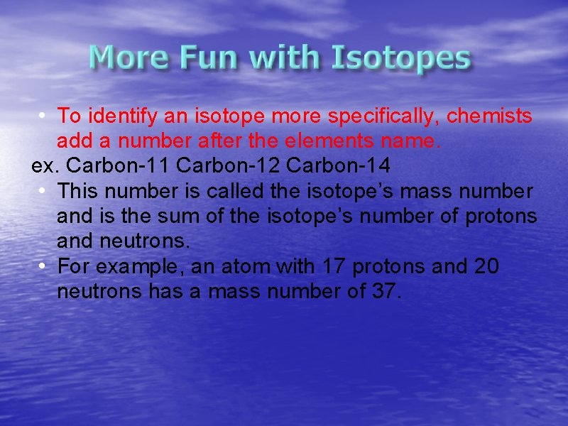  • To identify an isotope more specifically, chemists add a number after the