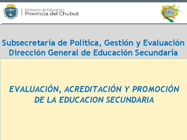 Subsecretaría de Política, Gestión y Evaluación Dirección General de Educación Secundaria EVALUACIÓN, ACREDITACIÓN Y