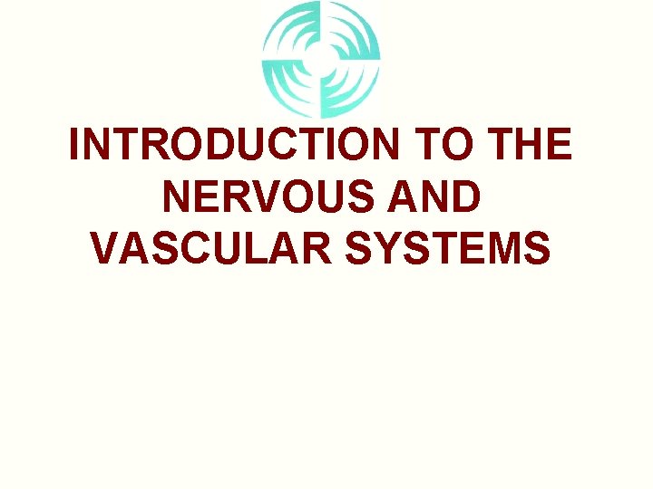 INTRODUCTION TO THE NERVOUS AND VASCULAR SYSTEMS 