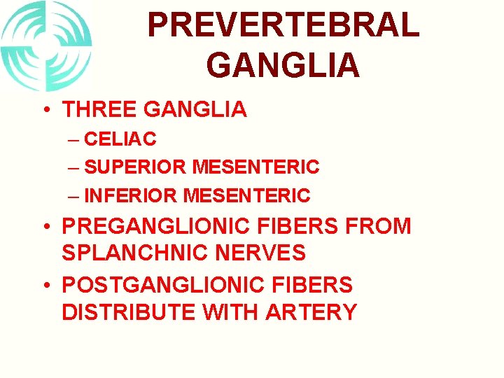 PREVERTEBRAL GANGLIA • THREE GANGLIA – CELIAC – SUPERIOR MESENTERIC – INFERIOR MESENTERIC •