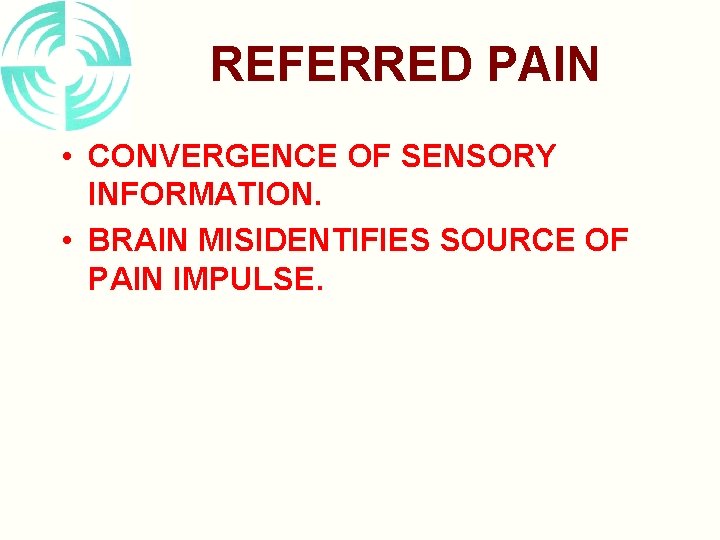 REFERRED PAIN • CONVERGENCE OF SENSORY INFORMATION. • BRAIN MISIDENTIFIES SOURCE OF PAIN IMPULSE.