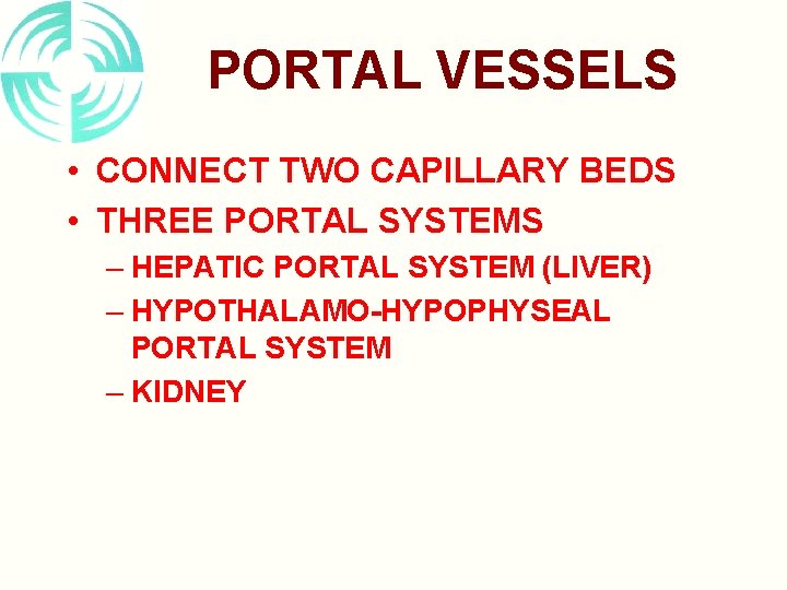 PORTAL VESSELS • CONNECT TWO CAPILLARY BEDS • THREE PORTAL SYSTEMS – HEPATIC PORTAL