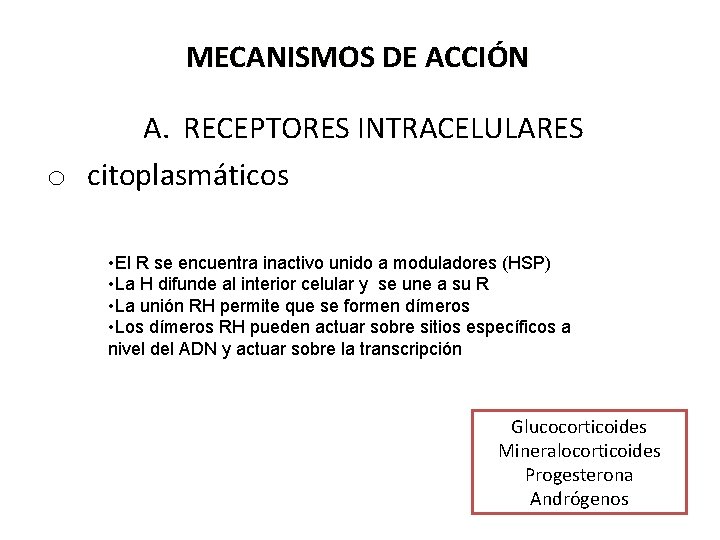 MECANISMOS DE ACCIÓN A. RECEPTORES INTRACELULARES o citoplasmáticos • El R se encuentra inactivo MECANISMOS DE ACCIÓN A. RECEPTORES INTRACELULARES o citoplasmáticos • El R se encuentra inactivo