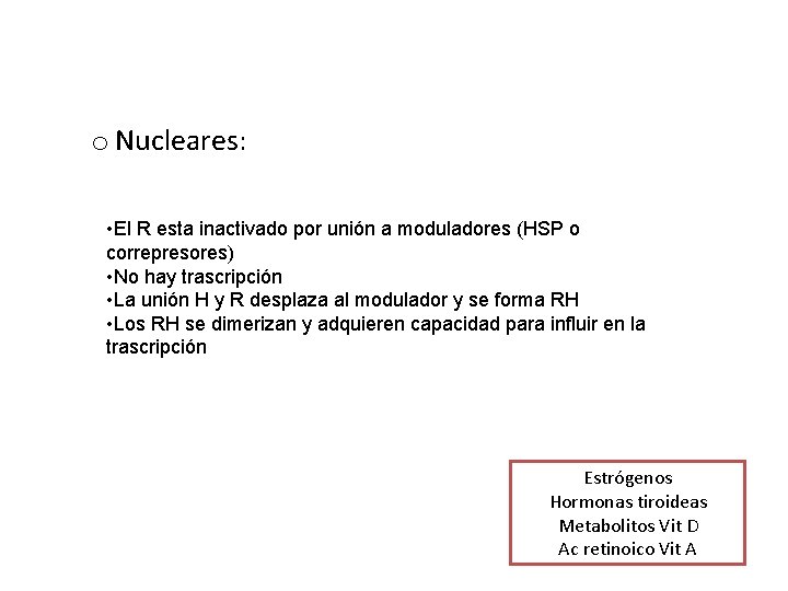 o Nucleares: • El R esta inactivado por unión a moduladores (HSP o correpresores) o Nucleares: • El R esta inactivado por unión a moduladores (HSP o correpresores)