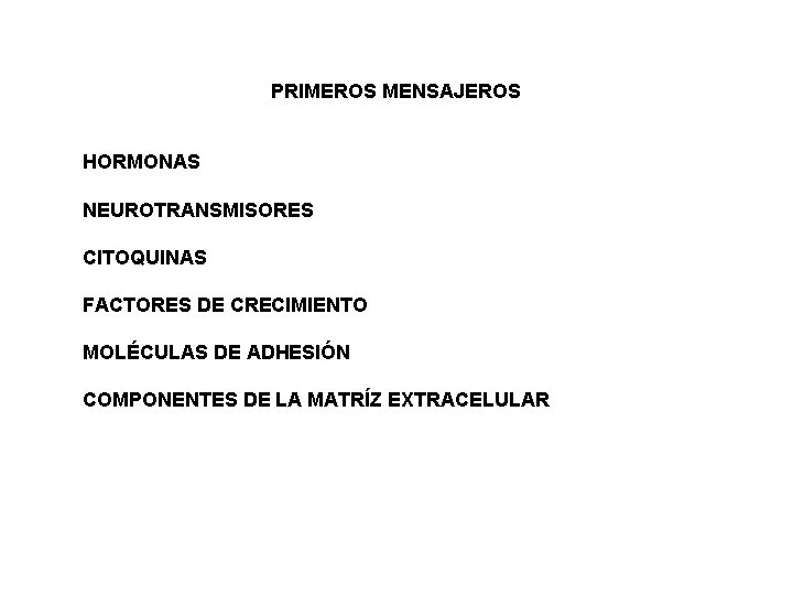 PRIMEROS MENSAJEROS HORMONAS NEUROTRANSMISORES CITOQUINAS FACTORES DE CRECIMIENTO MOLÉCULAS DE ADHESIÓN COMPONENTES DE LA PRIMEROS MENSAJEROS HORMONAS NEUROTRANSMISORES CITOQUINAS FACTORES DE CRECIMIENTO MOLÉCULAS DE ADHESIÓN COMPONENTES DE LA