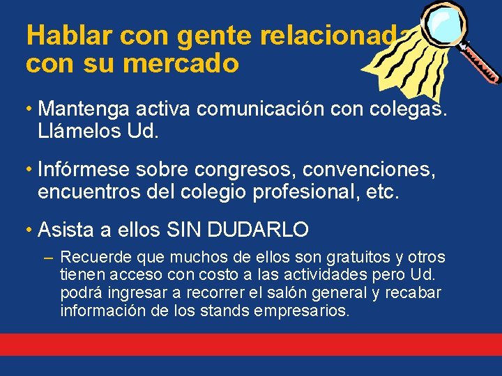 Hablar con gente relacionada con su mercado • Mantenga activa comunicación colegas. Llámelos Ud.