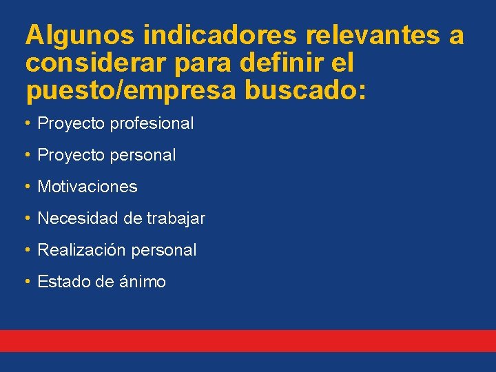 Algunos indicadores relevantes a considerar para definir el puesto/empresa buscado: • Proyecto profesional •