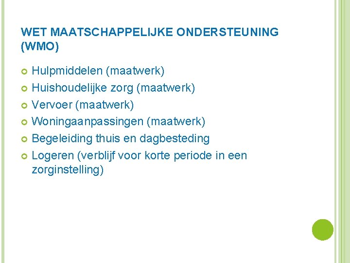 WET MAATSCHAPPELIJKE ONDERSTEUNING (WMO) Hulpmiddelen (maatwerk) Huishoudelijke zorg (maatwerk) Vervoer (maatwerk) Woningaanpassingen (maatwerk) Begeleiding