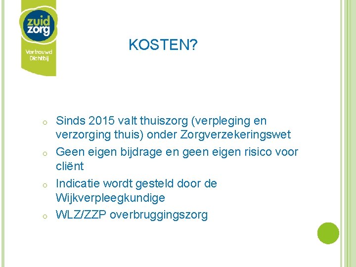 KOSTEN? o o Sinds 2015 valt thuiszorg (verpleging en verzorging thuis) onder Zorgverzekeringswet Geen