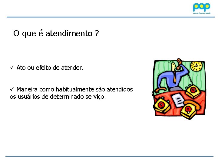 O que é atendimento ? ü Ato ou efeito de atender. ü Maneira como