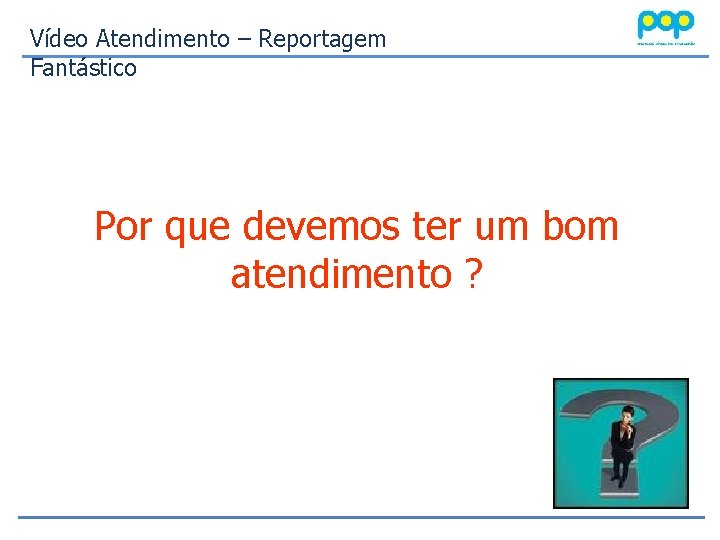 Vídeo Atendimento – Reportagem Fantástico Por que devemos ter um bom atendimento ? 