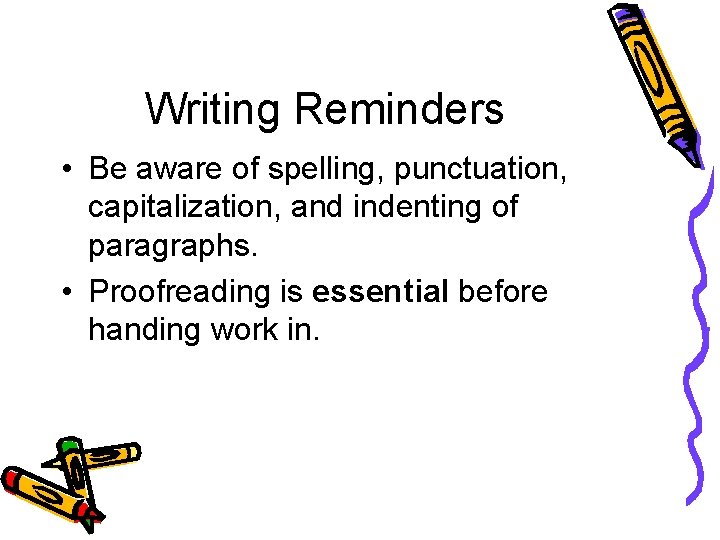 Writing Reminders • Be aware of spelling, punctuation, capitalization, and indenting of paragraphs. •