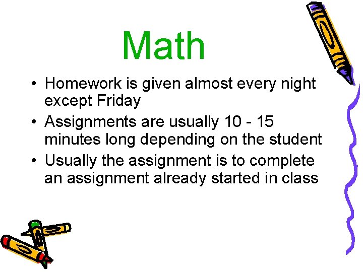 Math • Homework is given almost every night except Friday • Assignments are usually
