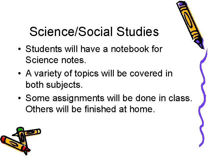 Science/Social Studies • Students will have a notebook for Science notes. • A variety