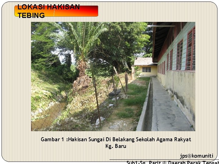LOKASI HAKISAN TEBING Gambar 1 : Hakisan Sungai Di Belakang Sekolah Agama Rakyat Kg.