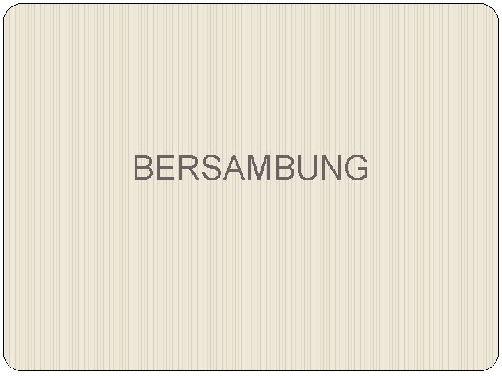 BERSAMBUNG 