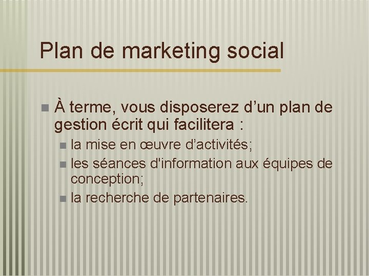 Plan de marketing social n À terme, vous disposerez d’un plan de gestion écrit