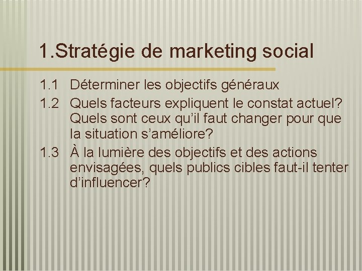 1. Stratégie de marketing social 1. 1 Déterminer les objectifs généraux 1. 2 Quels