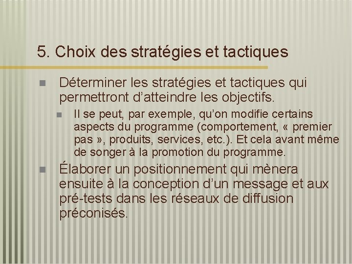 5. Choix des stratégies et tactiques n Déterminer les stratégies et tactiques qui permettront